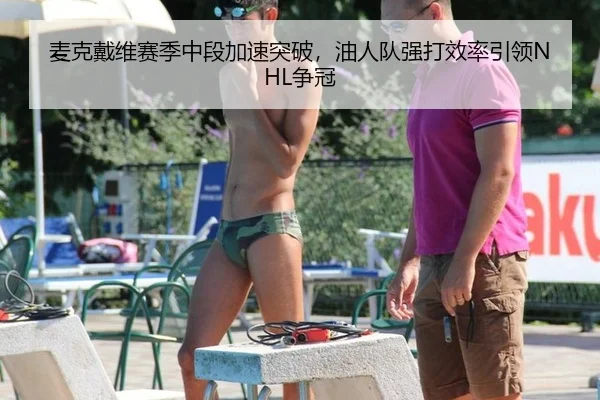 麦克戴维赛季中段加速突破，油人队强打效率引领NHL争冠