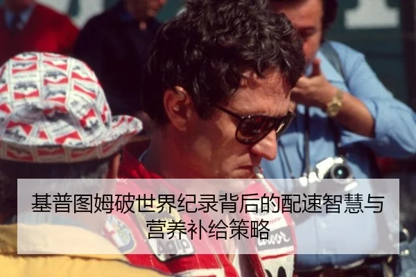 基普图姆破世界纪录背后的配速智慧与营养补给策略